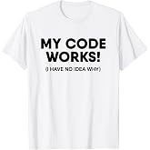Funny Coding Programmer My Code Works Programming T-Shirt