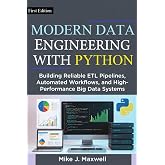 MODERN DATA ENGINEERING WITH PYTHON: Building Reliable ETL Pipelines, Automated Workflows, and High-Performance Big Data Systems (The CodeCraft Series)