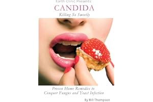 Candida: Killing So Sweetly: Proven Home Remedies to Conquer Fungus and Yeast Infection