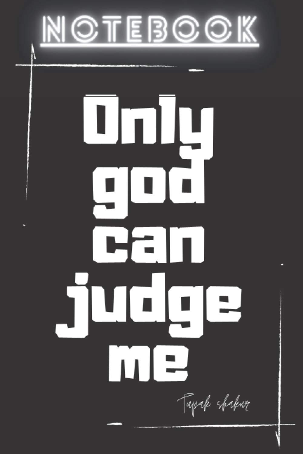 NOTEBOOK only God can judge me: tupac shakur quotes notebook journal gift 120 page lined white paper