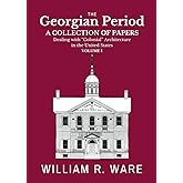 The Georgian Period: A Collection of Papers Dealing with “Colonial” or XVIII-Century Architecture in the United States