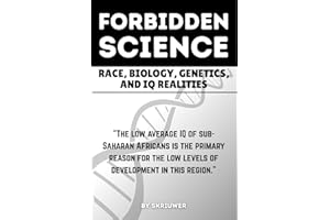 The Forbidden Science: Race, Biology, Genetics, and IQ Realities: Uncovering Heredity, Evolution, Ancestry, Cognitive Disparities, Human Variation, ... Population Intelligence (Controversial Books)
