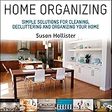 Home Organizing: Simple Solutions for Cleaning, Decluttering and Organizing Your Home by