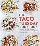 The Taco Tuesday Cookbook: 52 Tasty Taco Recipes to Make Every Week the Best Ever by Laura Fuentes
