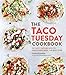 The Taco Tuesday Cookbook: 52 Tasty Taco Recipes to Make Every Week the Best Ever by Laura Fuentes