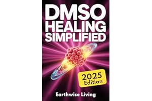 DMSO Healing Simplified: Protocols to Harness the Scientifically Proven Benefits of Dimethyl Sulfoxide to Relieve Pain, Reduce Inflammation, and Accelerate Tissue Repair Naturally