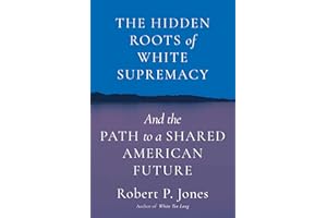 The Hidden Roots of White Supremacy: and the Path to a Shared American Future