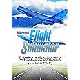 Microsoft Flight Simulator: Embark on an Epic journey of Virtual Aviation and Unleash your Inner Pilotry