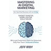 Mastering AI–Digital Marketing: Run Your Small Business with an AI Edge