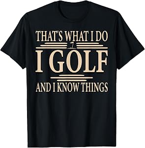 That's What I Do I Golf And I Know Things Golfer Golf Lovers T-Shirt
