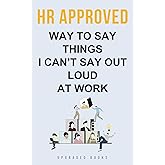 HR Approved Way To Say Things I Can’t Say Out Loud At Work (HR Approved Office Survival Series)