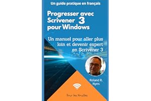 Progresser avec Scrivener 3 pour Windows: Un manuel pour aller plus loin et devenir expert en Scrivener 3