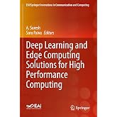 Deep Learning and Edge Computing Solutions for High Performance Computing (EAI/Springer Innovations in Communication and Computing)