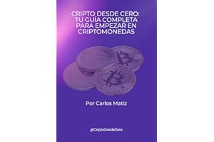 Cripto desde Cero: Tu Guia Completa para Empezar en Criptomonedas: Tu guia simple y practica para entender, comprar y protege