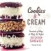 Cookies & Cream: Hundreds of Ways to Make the Perfect Ice Cream Sandwich by Tessa Arias