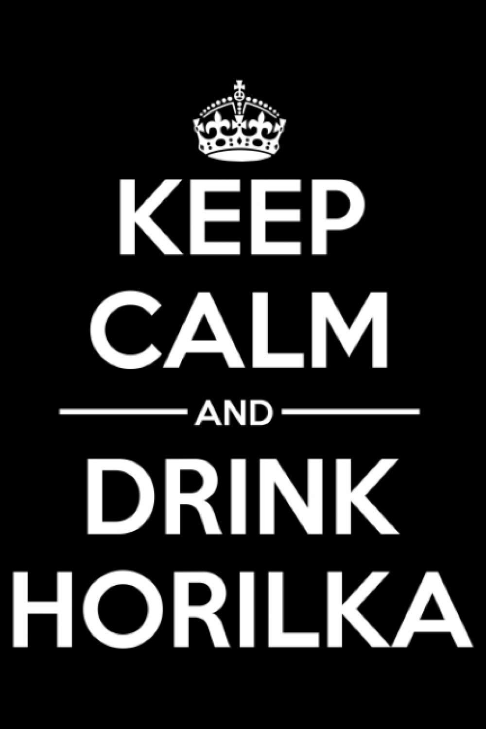 Keep Calm and Drink Horilka.: Funny Liquor Notebook to write in | 6 X 9 inches | Notebook 120- page lined | Great liquor notebook gift for liquor drinkers