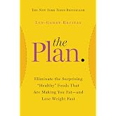 The Plan: Eliminate the Surprising "Healthy" Foods That Are Making You Fat--and Lose Weight Fast