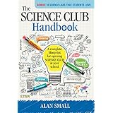 The Science Club Handbook: The Complete Blueprint for Opening Science Club at Your School