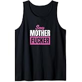 Sexy Mother Fucker / Funny sarcastic saying Tank Top