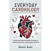 Everyday Cardiology: Breaking Down Complex Heart Medical Terminology and Vocabulary for High School / College Students and Patients (Medical Terms Made Clear)