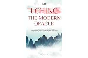 I Ching - The Modern Oracle: A Contemporary Guide to the Book of Changes | Understand and Live the 64 Hexagrams for Personal Growth, Emotional Clarity, and Everyday Transformation