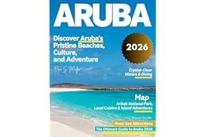 ARUBA 2026: Explore Aruba’s Pristine Beaches, Hidden Gems, Thrilling Outdoor Adventure, Rich History, Culture, Local Cuisine, Must-Visit Landmarks, and Insider Tips for an Unforgettable Island Getaway