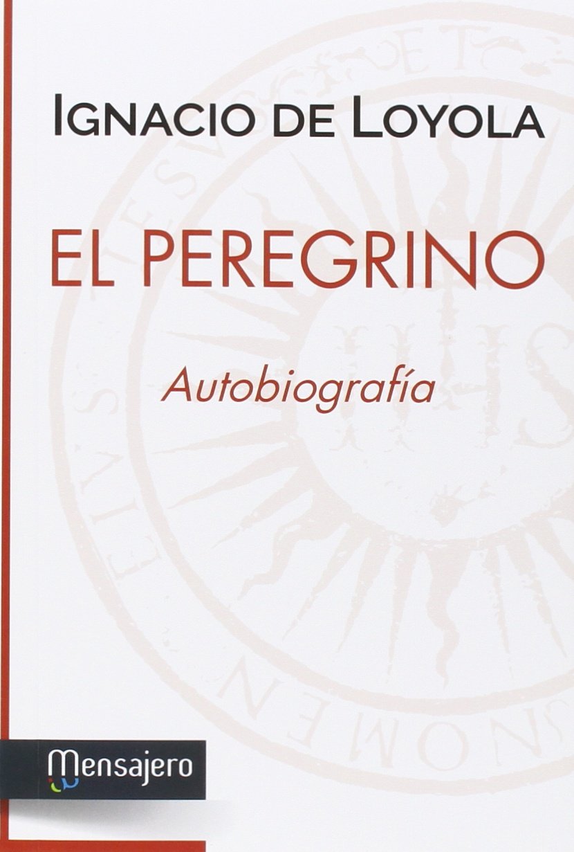 Peregrino Autobiografia Autobiografia De San Ignacio De Loyola Espiritualidad De Loyola Ignacio Amazon Es Libros