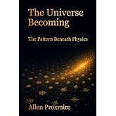The Universe Becoming: The Pattern Beneath Physics