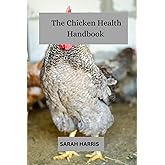 The chicken health handbook: Guide to raising backyard chickens