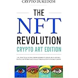 The Nft Revolution - Crypto art edition: 2 in 1 practical guide for beginners to create, buy and sell digital artworks and co