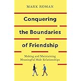 Conquering the Boundaries of Friendship: Making and Maintaining Meaningful Male Relationships