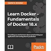 Learn Docker - Fundamentals of Docker 18.x: Everything you need to know about containerizing your applications and running th