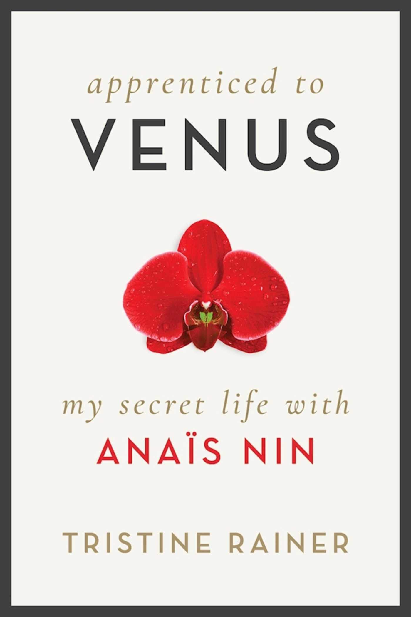 Amazon Com Apprenticed To Venus My Secret Life With Anais Nin 9781628727784 Rainer Tristine Books