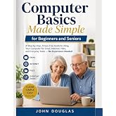 Computer Basics Made Simple for Beginners and Seniors: A Step-by-Step, Stress-Free Guide to Using Your Computer for Email, Internet, Files, and ... Needed (Computers Made Simple Series)