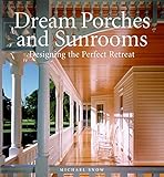 Dream Porches and Sunrooms: Designing the Perfect Retreat by