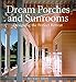 Dream Porches and Sunrooms: Designing the Perfect Retreat by