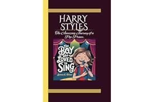 HARRY STYLES: The Boy Who Loved to Sing" The Amazing Journey of a Pop Prince.