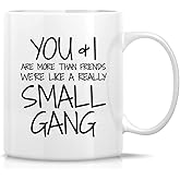Retreez Funny Mug - You & I are More Than Friends We're a Small Gang 11 Oz Ceramic Coffee Mugs - Funny, Sarcasm, Sarcastic, Motivational, Inspirational birthday gifts for partners, friends, coworkers
