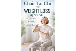 Chair Tai Chi for Weight Loss After 50: The Gentle 28-Day Seated Workout Plan to Burn Fat, Improve Balance, and Boost Energy 