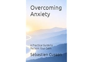 Overcoming Anxiety: A Practical Guide to Reclaim Your Calm