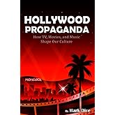 Hollywood Propaganda: How TV, Movies, and Music Shape Our Culture