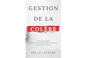Gestion de la colère: Comment réussir à contrôler son tempérament et maîtriser sa colère pour de bon (French Edition)