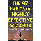 The 47 Habits of Highly Effective Wizards: An Unofficial Harry Potter Book