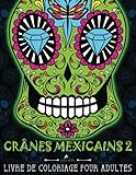 Image de Crânes Mexicains 2: Livre De Coloriage Pour Adultes: Illustrations magnifiques et uniques sur un fond noir : Día de los Muertos : Le Jour des Morts