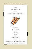 The Trouble With Testosterone: And Other Essays On The Biology Of The Human Predicament