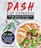 Dash Diet Cookbook: 50 No Hassle Recipes in 30 Minutes or Less (Includes 21 Day Meal Plan to help yo by Clarissa Fleming