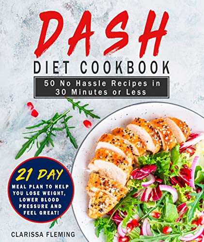 Dash Diet Cookbook: 50 No Hassle Recipes in 30 Minutes or Less (Includes 21 Day Meal Plan to help you lose weight, lower blood pressure and feel great!)