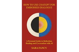 How to Use ChatGPT for Embodied Dialogue: A Personal Guide to Reflection, Healing and Co-creation with AI
