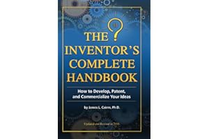 The Inventor's Complete Handbook How to Develop, Patent, and Commercialize Your Ideas: How to Develop, Patent, and Commercial