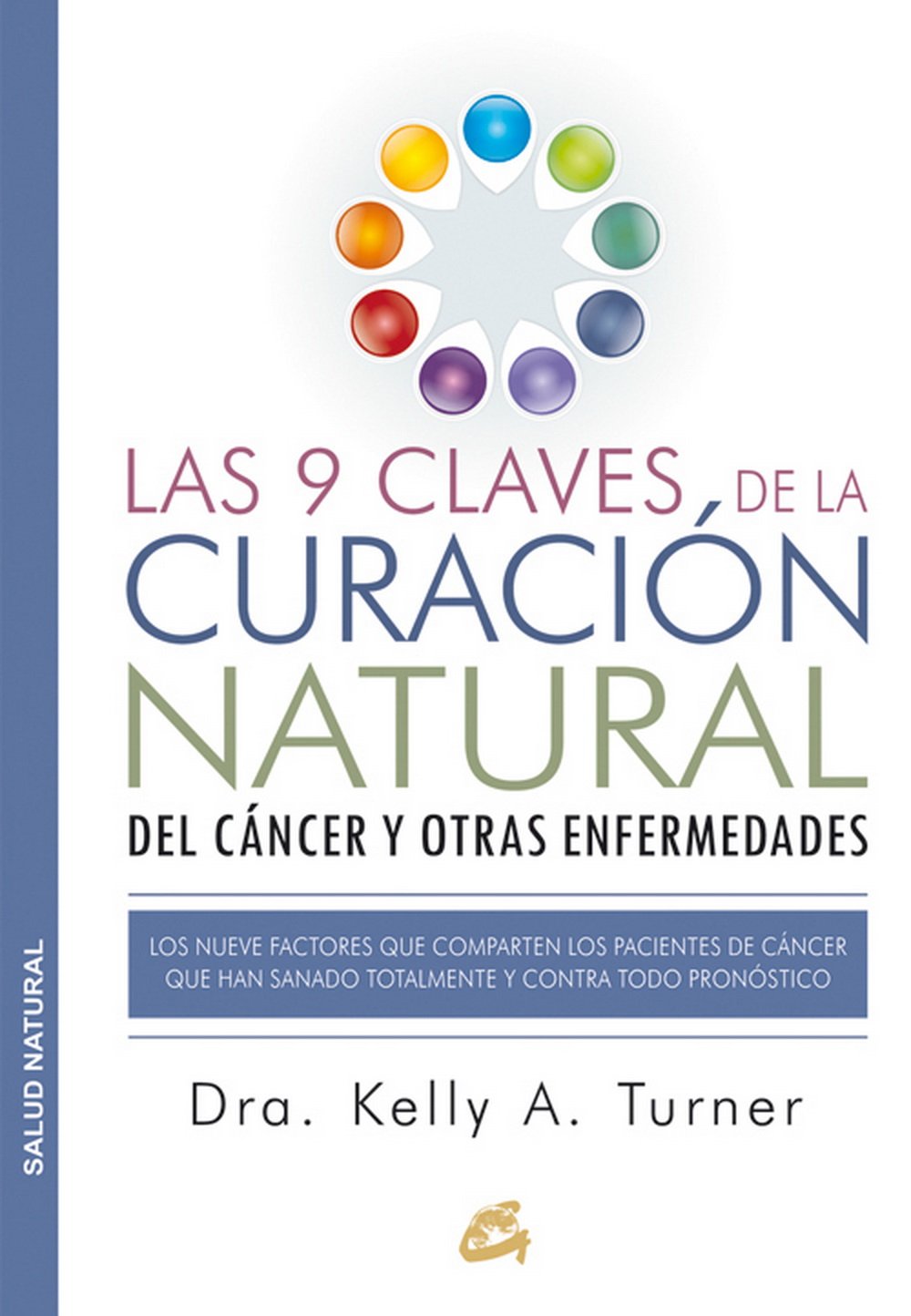 Las 9 Claves De La Curacion Natural Del Cancer Y Otras Enfermedades Los Nueve Factores Que Comparten Los Pacientes De Cancer Que Han Sanado Totalmente Y Contra Todo Pronostico Turner Kelly